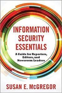 Information Security Essentials: A Guide for Reporters, Editors, and Newsroom Leaders