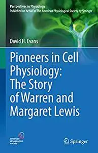 Pioneers in Cell Physiology: The Story of Warren and Margaret Lewis