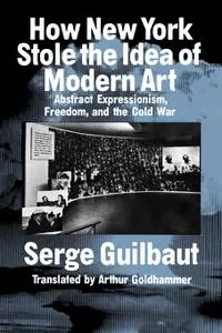 How New York Stole the Idea of Modern Art: Abstract Expressionism, Freedom, and the Cold War