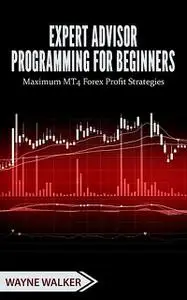 «Expert Advisor Programming for Beginners» by Wayne Walker