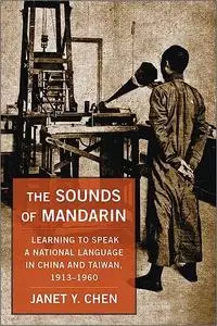 The Sounds of Mandarin: Learning to Speak a National Language in China and Taiwan, 1913–1960
