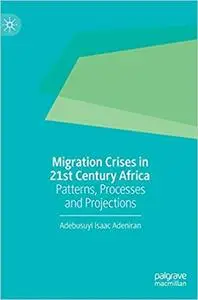 Migration Crises in 21st Century Africa: Patterns, Processes and Projections