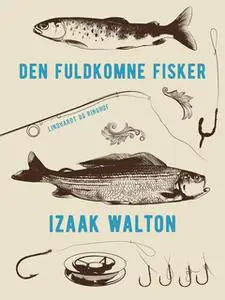 «Den fuldkomne fisker» by Izaak Walton