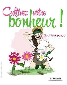 Cultivez votre bonheur ! Ou comment faire fleurir votre vie en 4 étapes