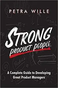 Strong Product People: A Complete Guide to Developing Great Product Managers