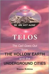 Telos : The Call Goes Out from the Hollow Earth and the Underground Cities