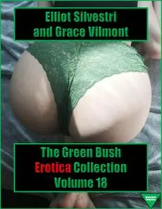 «The Green Bush Erotica Collection Volume 18» by Elliot Silvestri, Grace Vilmont