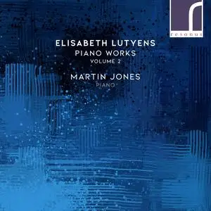 Martin Jones - Elisabeth Lutyens: Piano Works, Volume 2 (2022)