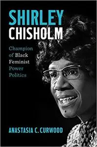 Shirley Chisholm: Champion of Black Feminist Power Politics