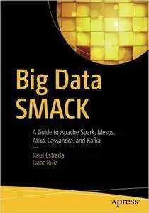 Big Data SMACK: A Guide to Apache Spark, Mesos, Akka, Cassandra, and Kafka [repost]