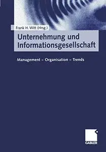 Unternehmung und Informationsgesellschaft: Management — Organisation — Trends