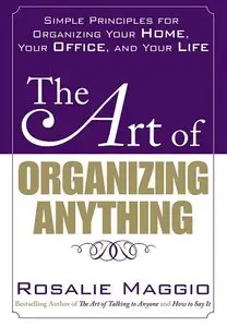The Art of Organizing Anything: Simple Principles for Organizing Your Home, Your Office, and Your Life (repost)