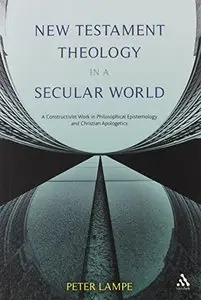 New Testament Theology in a Secular World: A Constructivist Work in Philosophical Epistemology and Christian Apologetics