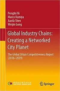 Global Industry Chains: Creating a Networked City Planet: The Global Urban Competitiveness Report (2018–2019)