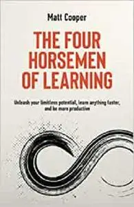 The Four Horsemen Of Learning: Unleash Your Limitless Potential, Learn Anything Faster, And Be More Productive