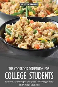 The Cookbook Companion for College Students: Explore Tasty Recipes Designed For Young Adults and College Students
