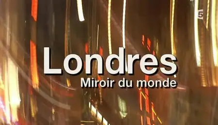 (Fr5) Londres, miroir du monde (2012)