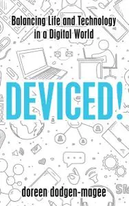 Deviced!: Balancing Life and Technology in a Digital World