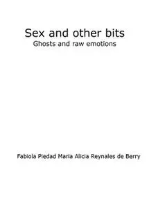 «Sex and Other Bits-Ghosts and raw emotions» by Fabiola Berry