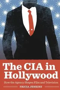The CIA in Hollywood: How the Agency Shapes Film and Television