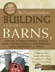 «The Complete Guide to Building Classic Barns, Fences, Storage Sheds, Animal Pens, Outbuilding, Greenhouses, Farm Equipm