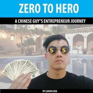 «Zero to Hero: A Chinese Guy's Entrepreneur Journey» by Laman Lega