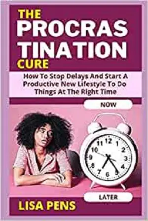 THE PROCRASTINATION CURE: How To Stop Delays And Start A Productive New Lifestyle To Do Things At The Right Time