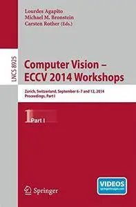 Computer Vision - ECCV 2014 Workshops: Zurich, Switzerland, September 6-7 and 12, 2014, Proceedings, Part I(Repost)