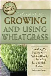 The Complete Guide to Growing and Using Wheatgrass