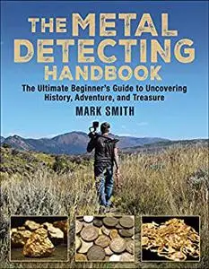 The Metal Detecting Handbook: The Ultimate Beginner's Guide to Uncovering History, Adventure, and Treasure