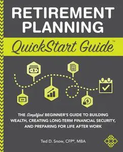 «Retirement Planning QuickStart Guide» by CFP®, M.B.A., Ted D. Snow