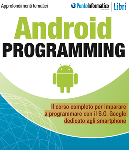 Android Programing: Il corso completo per imparare a programmare con il S.O. Google dedicato agli smartphone