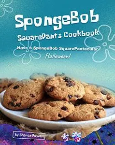 SpongeBob SquarePants Cookbook: Have a SpongeBob SquarePantacular Halloween!