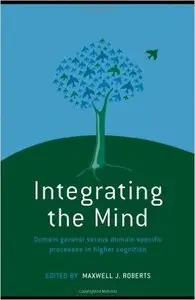 Integrating the Mind: Domain General Versus Domain Specific Processes in Higher Cognition