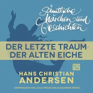 «H.C. Andersen - Sämtliche Märchen und Geschichten: Der letzte Traum der alten Eiche» by Hans Christian Andersen