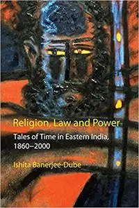 Religion, Law and Power: Tales of Time in Eastern India, 1860-2000