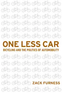 "One Less Car: Bicycling and the Politics of Automobility" by Zachary Mooradian Furness