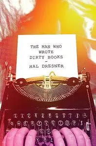 «The Man Who Wrote Dirty Books» by Hal Dresner