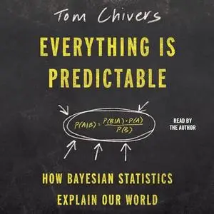 Everything Is Predictable: How Bayesian Statistics Explain Our World [Audiobook]