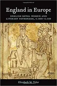 England in Europe: English Royal Women and Literary Patronage, c.1000-c.1150 (Toronto Anglo-Saxon Series)