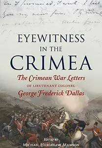 Eyewitness in the Crimea: The Crimean War Letters of Lieutenant Colonel George Frederick Dallas
