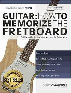 Guitar: How to Memorize the Fretboard: Quickly and Easily Learn the Notes on the Guitar Neck