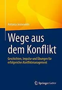 Wege aus dem Konflikt: Geschichten, Impulse und Übungen für erfolgreiches Konfliktmanagement