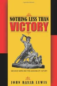 Nothing Less than Victory: Decisive Wars and the Lessons of History