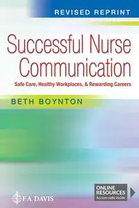 Successful Nurse Communication Revised Reprint: Safe Care, Healthy Workplaces & Rewarding Careers