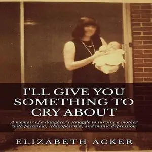 «I'll Give You Something to Cry About» by Elizabeth Acker