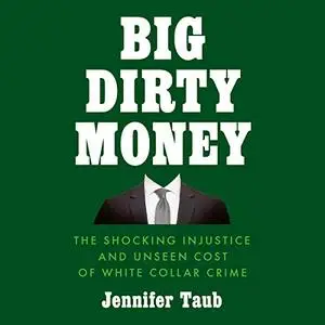 Big Dirty Money: The Shocking Injustice and Unseen Cost of White Collar Crime [Audiobook]