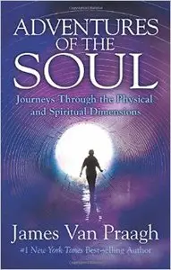 Adventures of the Soul: Journeys Through the Physical and Spiritual Dimensions (repost)