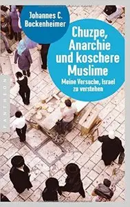 Chuzpe, Anarchie und koschere Muslime: Meine Versuche, Israel zu verstehen