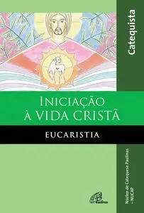 «Iniciação à vida cristã: eucaristia» by NUCAP – Núcleo de catequese Paulinas